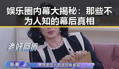 娱乐圈内幕大揭秘：那些不为人知的幕后真相