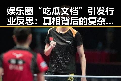 娱乐圈“吃瓜文档”引发行业反思：真相背后的复杂局面