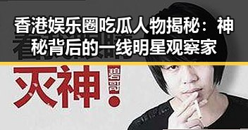 香港娱乐圈吃瓜人物揭秘：神秘背后的一线明星观察家