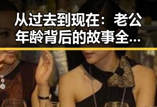 从过去到现在：老公年龄背后的故事全景回顾